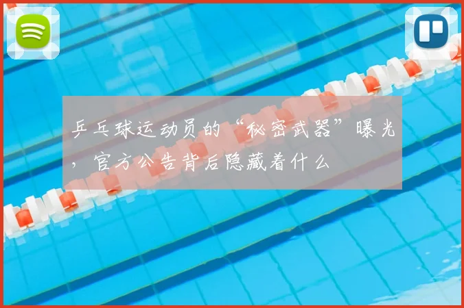 乒乓球运动员的“秘密武器”曝光，官方公告背后隐藏着什么