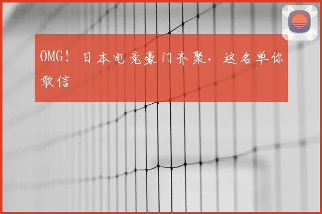 OMG!日本电竞豪门齐聚,这名单你敢信