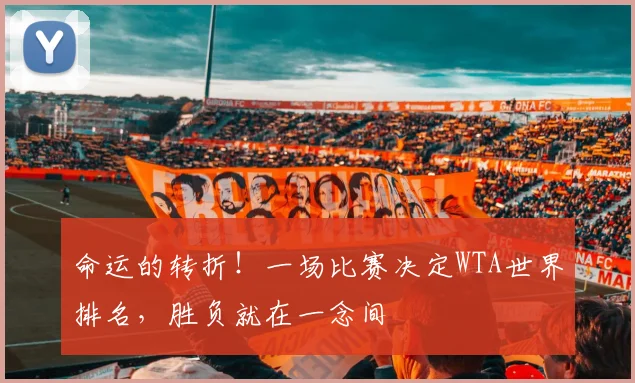 命运的转折!一场比赛决定WTA世界排名,胜负就在一念间