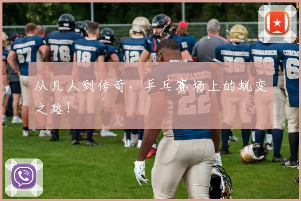 从凡人到传奇,乒乓赛场上的蜕变之路!